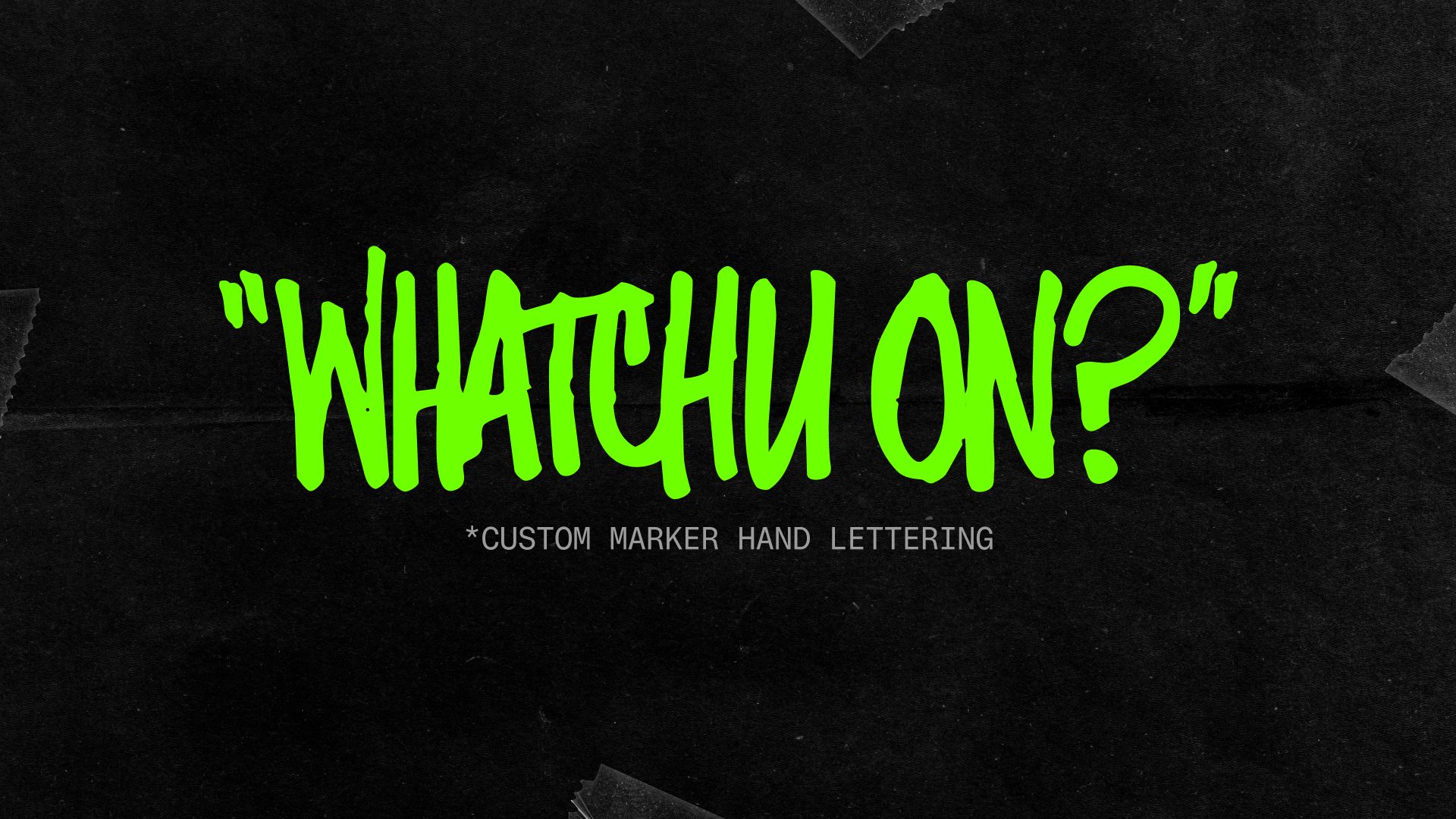 Whatchu On? — custom marker lettering